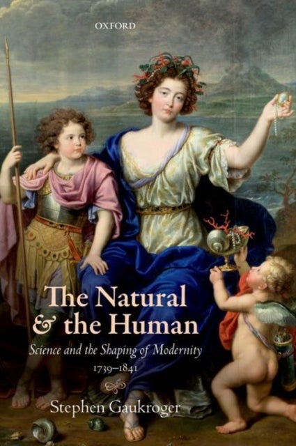 The Natural and the Human - Science and the Shaping of Modernity, 1739-1841