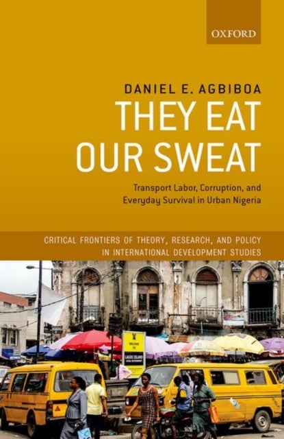 They Eat Our Sweat - Transport Labor, Corruption, and Everyday Survival in Urban Nigeria
