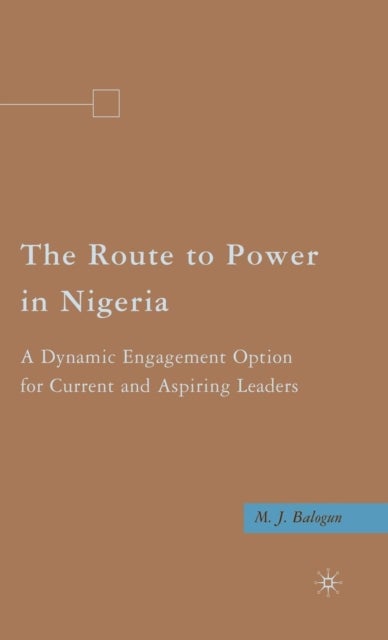 The Route to Power in Nigeria - A Dynamic Engagement Option for Current and Aspiring Leaders
