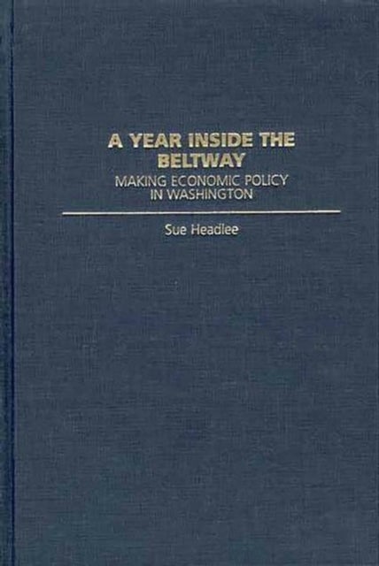 A Year Inside the Beltway - Making Economic Policy in Washington