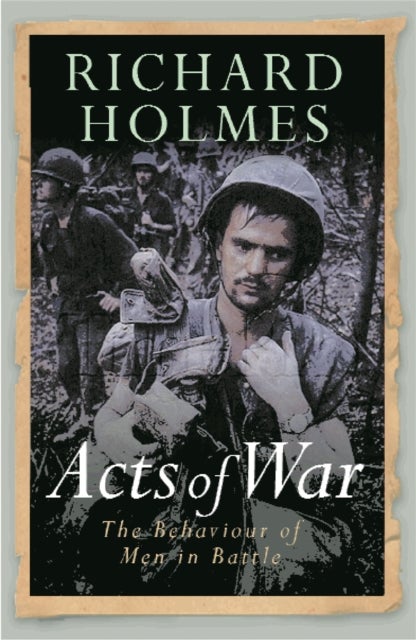 Acts of War - The Behaviour of Men in Battle