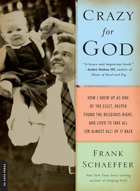 Crazy for God - How I Grew Up as One of the Elect, Helped Found the Religious Right, and Lived to Take All (or Almost All) of It Back