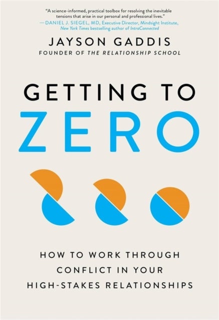 Getting to Zero - How to Work Through Conflict in Your High-Stakes Relationships