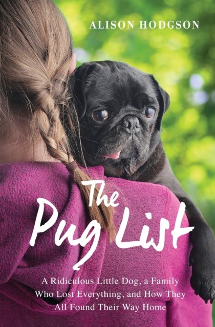 The Pug List - A Ridiculous Little Dog, a Family Who Lost Everything, and How They All Found Their Way Home