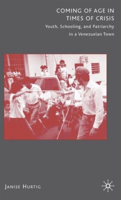 Coming of Age in Times of Crisis - Youth, Schooling, and Patriarchy in a Venezuelan Town