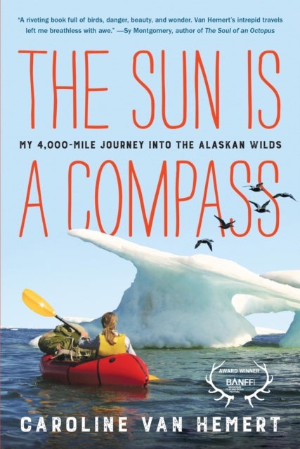 The Sun Is a Compass - My 4,000-Mile Journey into the Alaskan Wilds