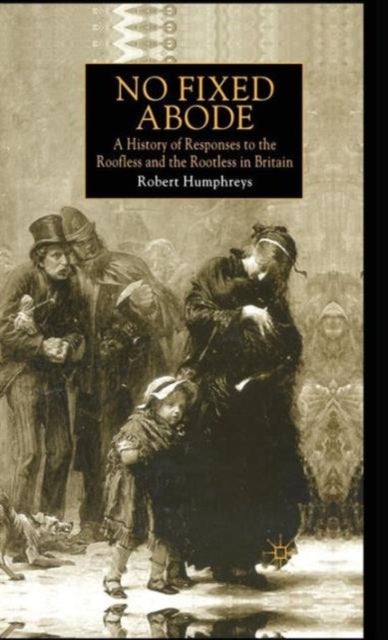 No Fixed Abode - A History of Responses to the Roofless and the Rootless in Britain