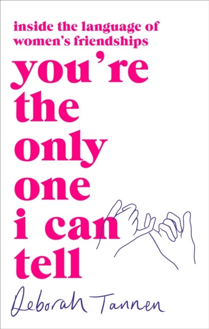 You're the Only One I Can Tell - Inside the Language of Women's Friendships