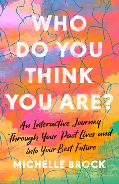 Who Do You Think You Are? - An interactive journey through your past lives and into your best future
