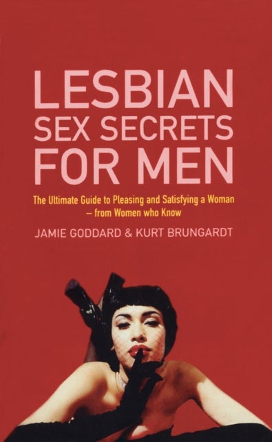 Lesbian Sex Secrets For Men - The ultimate guide to pleasing and satisfying a woman - from women who know
