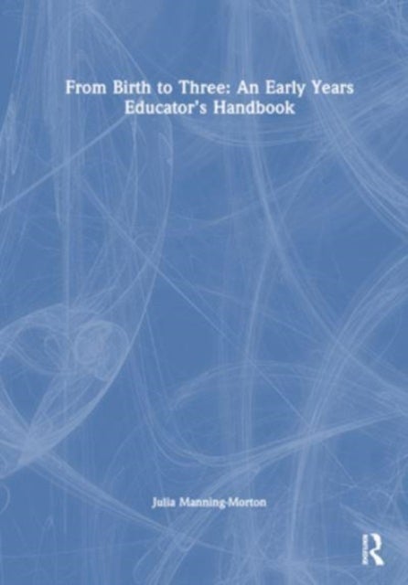 From Birth to Three: An Early Years Educator¿s Handbook