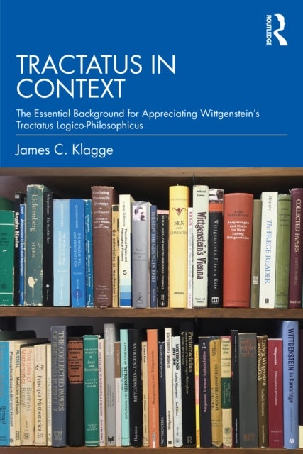 Tractatus in Context - The Essential Background for Appreciating Wittgenstein’s Tractatus Logico-Philosophicus