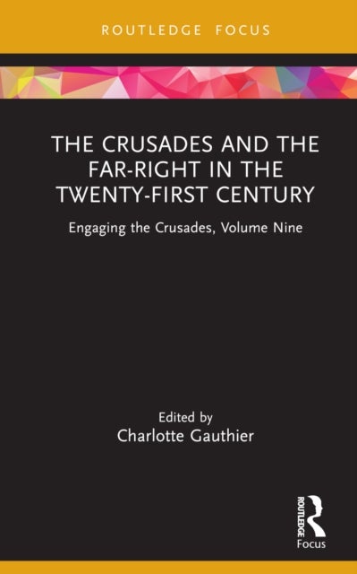 The Crusades and the Far-Right in the Twenty-First Century - Engaging the Crusades, Volume Nine