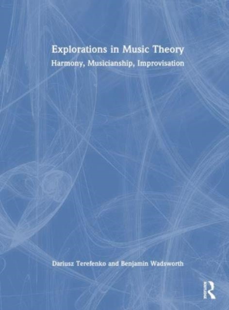 Explorations in Music Theory - Harmony, Musicianship, Improvisation
