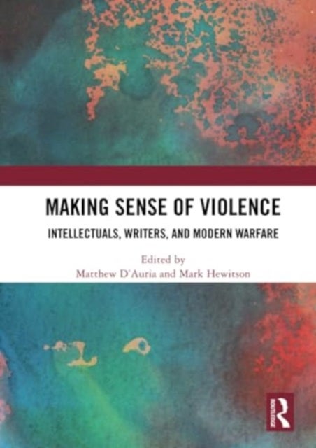 Making Sense of Violence - Intellectuals, Writers, and Modern Warfare