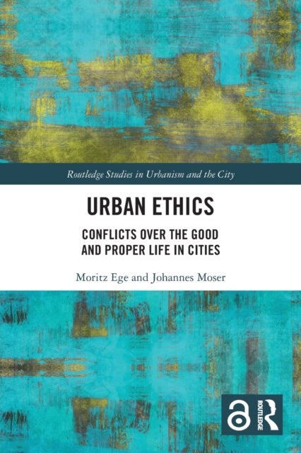 Urban Ethics - Conflicts Over the Good and Proper Life in Cities