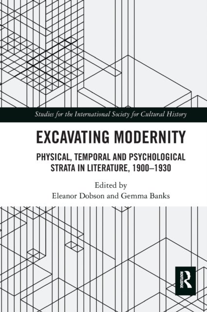 Excavating Modernity - Physical, Temporal and Psychological Strata in Literature, 1900-1930