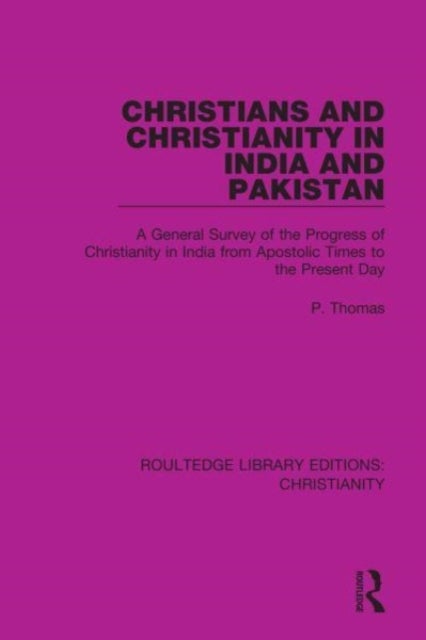 Christians and Christianity in India and Pakistan - A General Survey of the Progress of Christianity in India from Apostolic Times to the Present Day