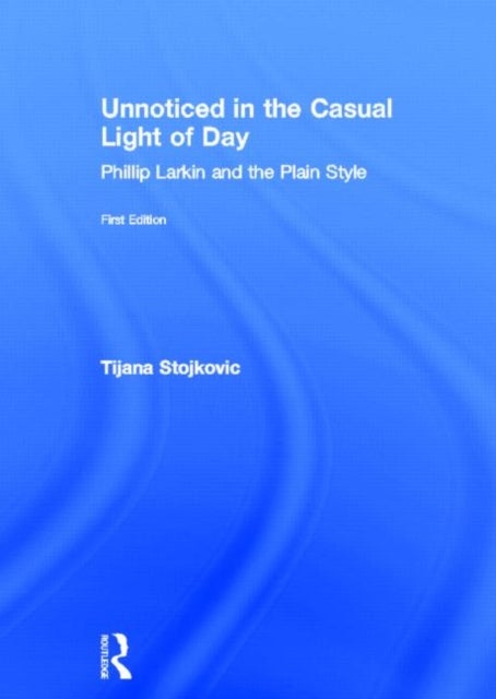Unnoticed in the Casual Light of Day - Phillip Larkin and the Plain Style