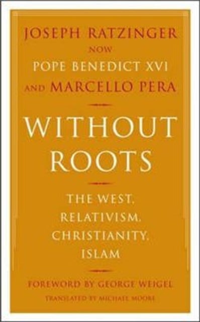 Without Roots - Europe, Relativism, Christianity, Islam