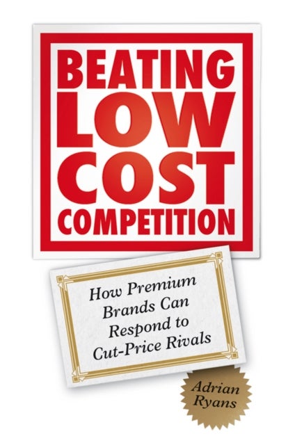 Beating Low Cost Competition - How Premium Brands can respond to Cut-Price Rivals