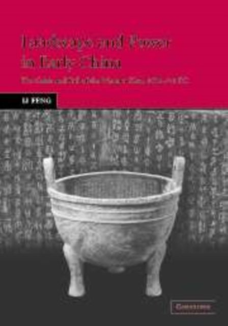 Landscape and Power in Early China - The Crisis and Fall of the Western Zhou 1045–771 BC