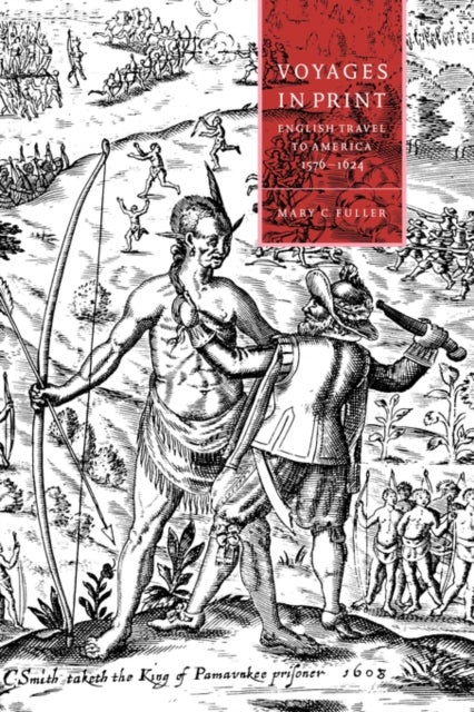 Voyages in Print - English Narratives of Travel to America 1576–1624