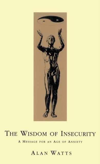 Wisdom Of Insecurity - A Message for an Age of Anxiety