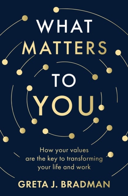What Matters to You: How your values are the key to transforming your life and work, perfect for readers of Brene Brown, Julia Baird and Brianna Wiest - How your values are the key to transforming your life and work, perfect for readers of Brene Brown, Julia Baird and Brianna Wiest