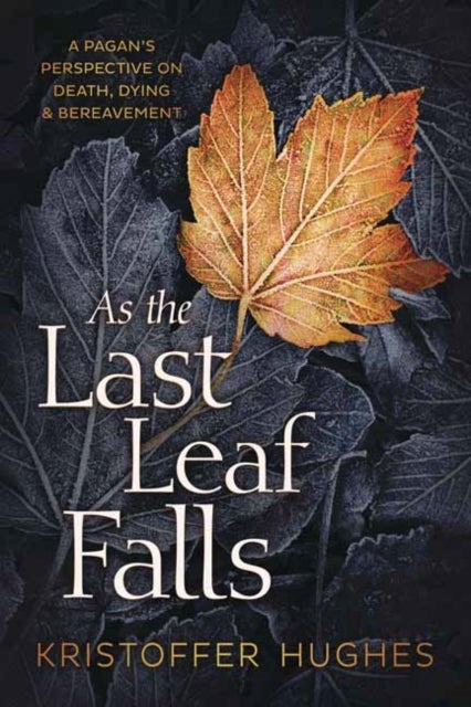 As the Last Leaf Falls - A Pagan’s Perspective on Death, Dying and Bereavement