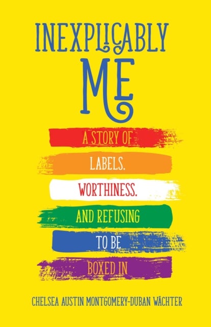 Inexplicably Me - A Story of Labels, Worthiness, and Refusing to Be Boxed In