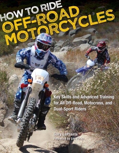 How to Ride Off-Road Motorcycles - Key Skills and Advanced Training for All Off-Road, Motocross, and Dual-Sport Riders