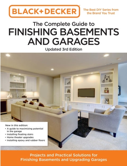 Black and Decker The Complete Guide to Finishing Basements and Garages 3rd Edition - Projects and Practical Solutions for Finishing Basements and Upgrading Garages