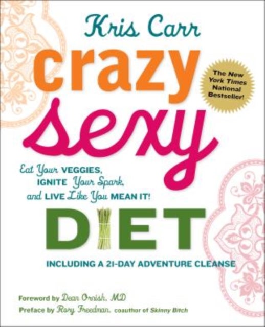 Crazy Sexy Diet - Eat Your Veggies, Ignite Your Spark, And Live Like You Mean It!