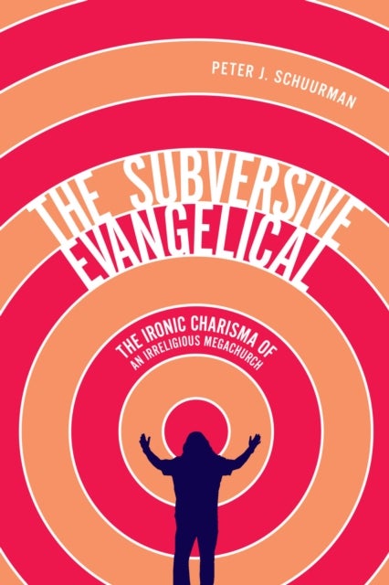 The Subversive Evangelical - The Ironic Charisma of an Irreligious Megachurch