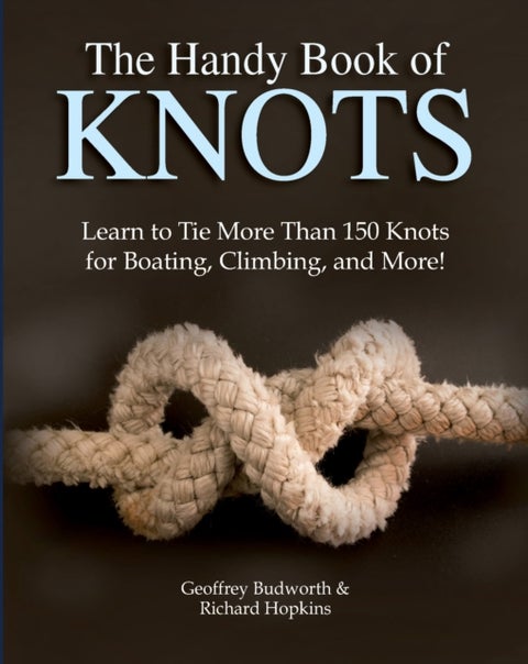 The Handy Book of Knots - Learn to Tie More Than 150 Knots for Boating, Climbing, and More!