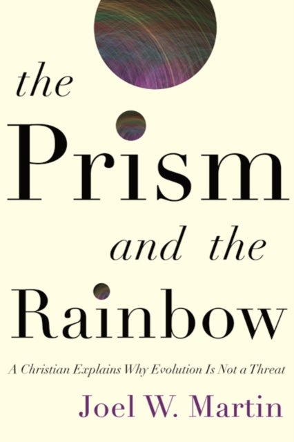 The Prism and the Rainbow - A Christian Explains Why Evolution Is Not a Threat