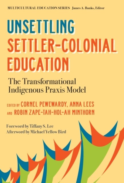 Unsettling Settler-Colonial Education - The Transformational Indigenous Praxis Model