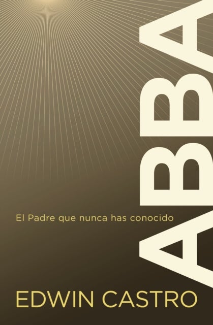 Abba - El Padre Que Nunca Has Conocido