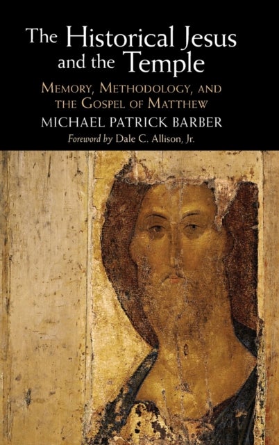The Historical Jesus and the Temple - Memory, Methodology, and the Gospel of Matthew