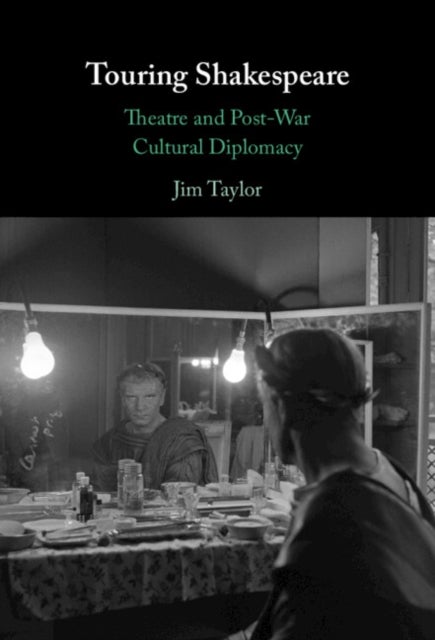 Touring Shakespeare - Theatre and Post-War Cultural Diplomacy
