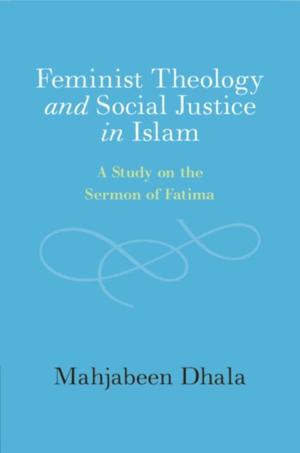 Feminist Theology and Social Justice in Islam - A Study on the Sermon of Fatima
