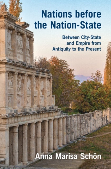 Nations before the Nation-State - Between City-State and Empire from Antiquity to the Present