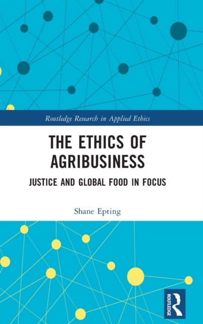 The Ethics of Agribusiness - Justice and Global Food in Focus