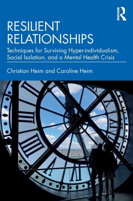 Resilient Relationships - Techniques for Surviving Hyper-individualism, Social Isolation, and a Mental Health Crisis