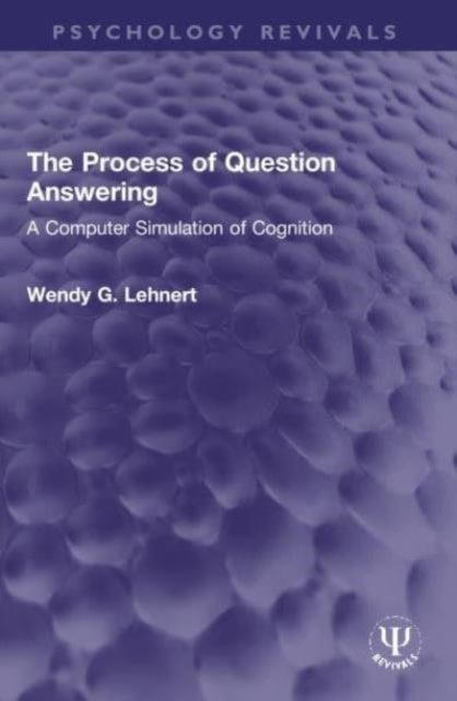 The Process of Question Answering - A Computer Simulation of Cognition