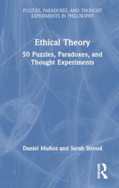 Ethical Theory - 50 Puzzles, Paradoxes, and Thought Experiments