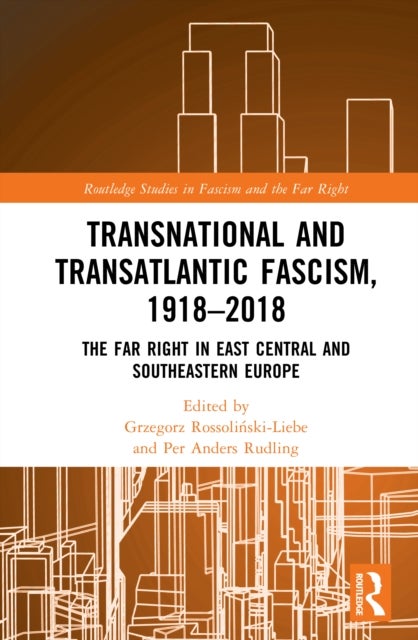 Transnational and Transatlantic Fascism, 1918–2018 - The Far Right in East Central and Southeastern Europe