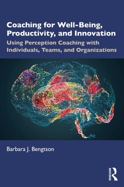 Coaching for Well-Being, Productivity, and Innovation - Using Perception Coaching with Individuals, Teams, and Organizations