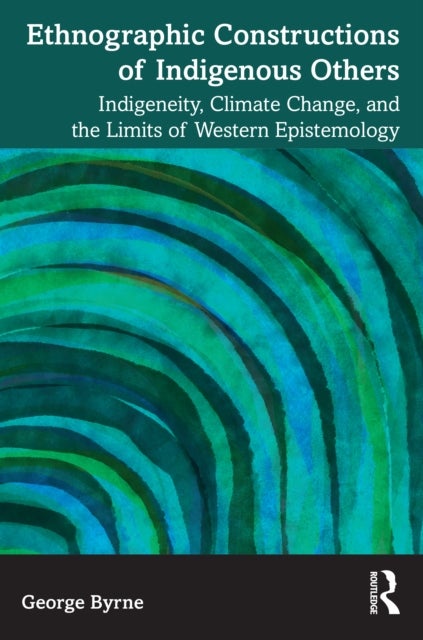 Ethnographic Constructions of Indigenous Others - Indigeneity, Climate Change, and the Limits of Western Epistemology